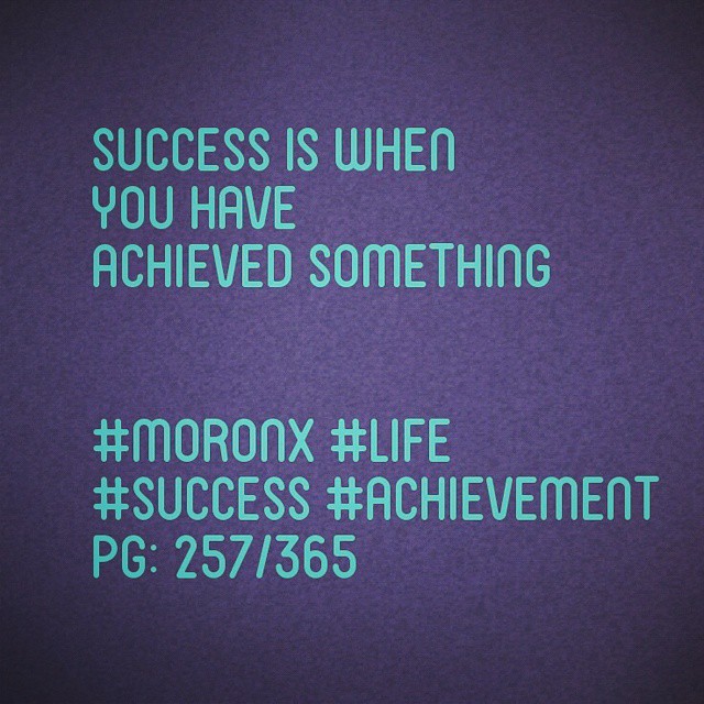 Success is when you have achieved something#moronX #life
#success #achievement
pg: 257/365