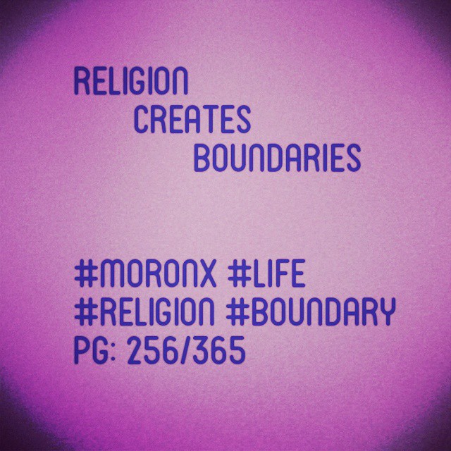 Religion creates boundaries

#moronX #life
#religion #boundary
pg: 256/365
