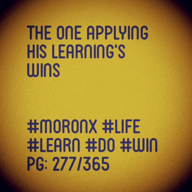 The one applying his learning's wins

#moronX #life
#learn #do #win
pg: 277/365