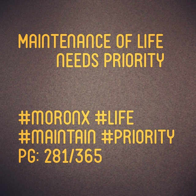 Maintenance of life needs priority#moronX #life
#maintain #priority
pg: 281/365