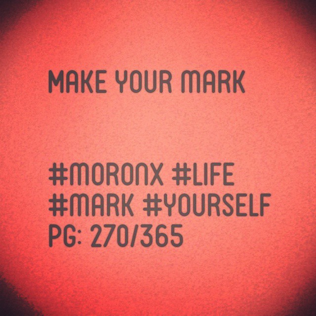 Make your mark

#moronX #life
#mark #yourself
pg: 270/365