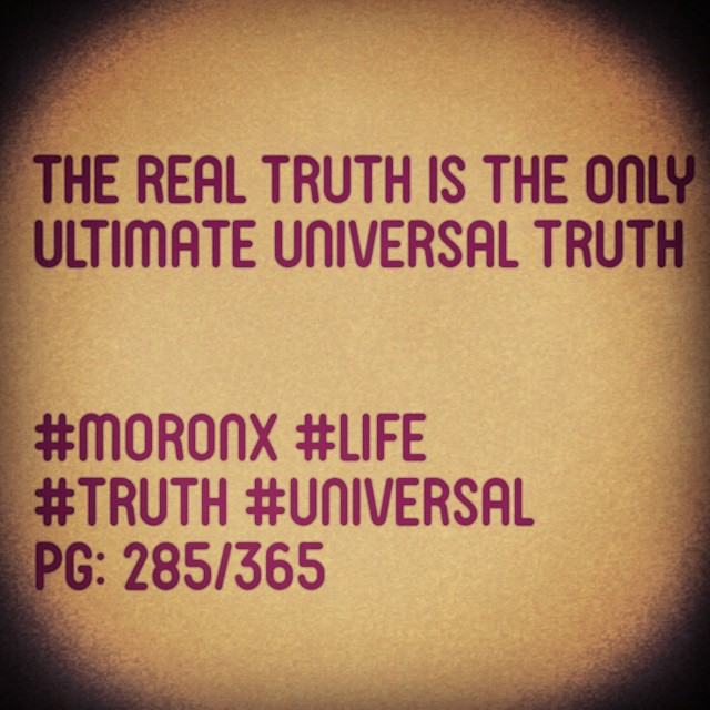 The real truth is the only ultimate universal truth#moronX #life
#truth #universal
pg: 285/365