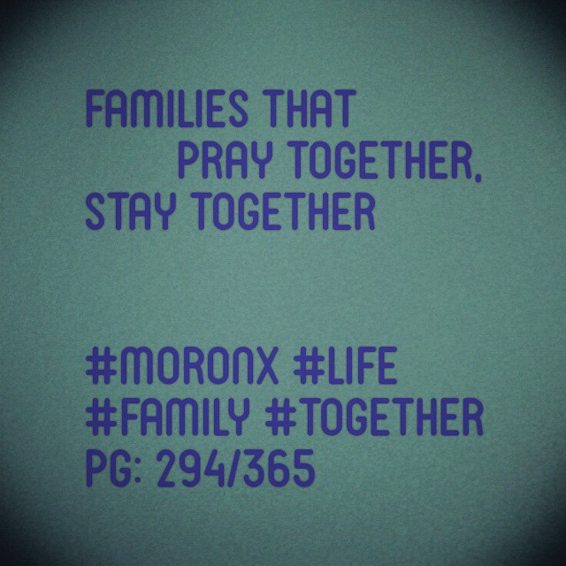 Families that
pray together,
Stay together 
#moronX #life
#family #together
pg: 294/365