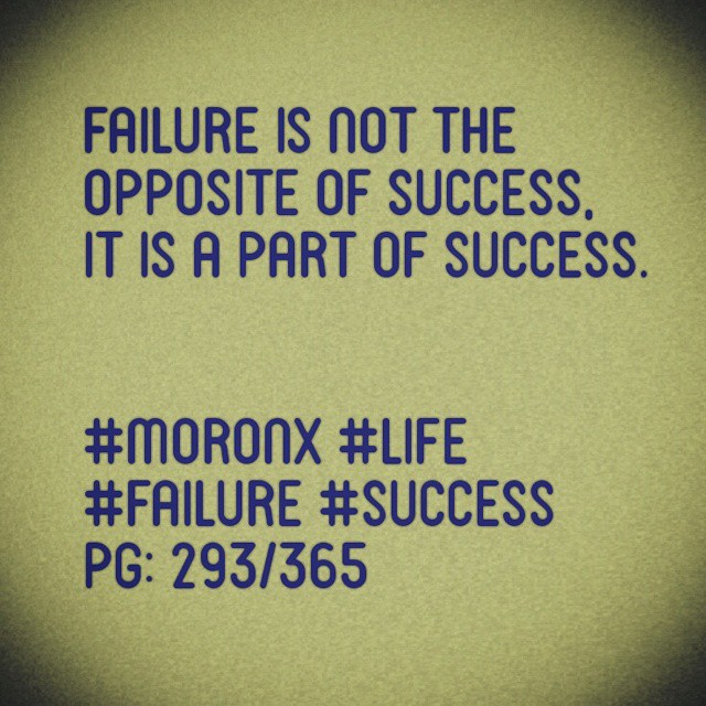 Failure is not the
opposite of success,
It is a part of success.#moronX #life
#failure #success
pg: 293/365