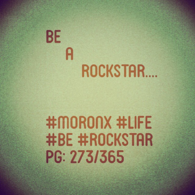 Be a Rockstar

#moronX #life
#be #rockstar
pg: 273/365