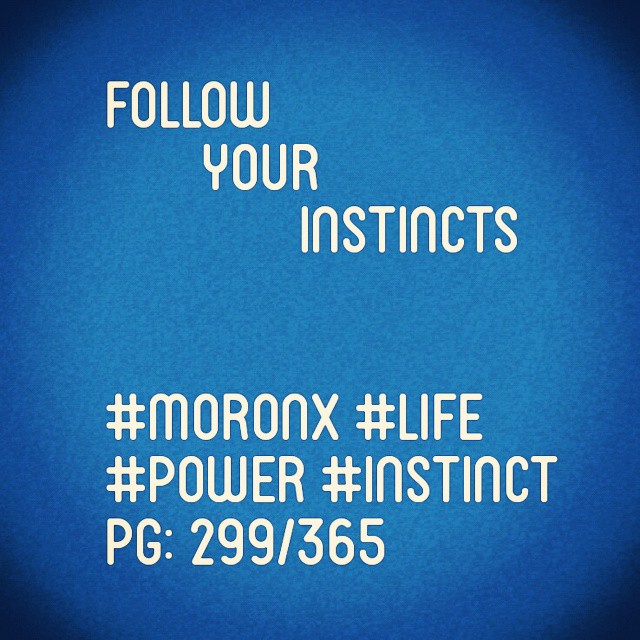 Follow your instincts

#moronX #life
#power #instinct
pg: 299/365