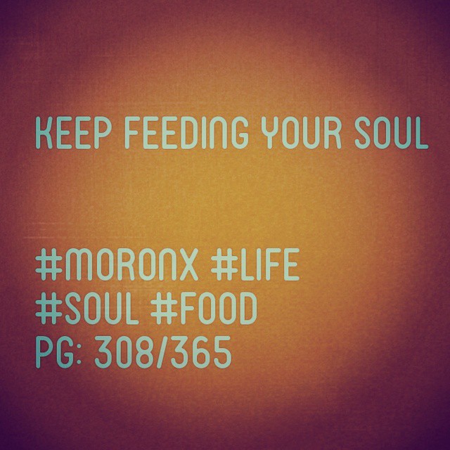 Keep feeding your soul

#moronX #life
#soul #food 
pg: 308/365