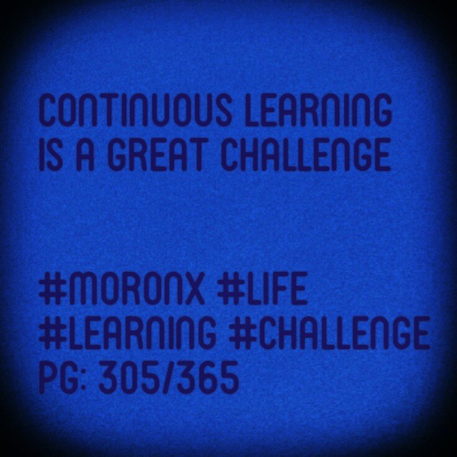 Continuous learning
is a great challenge#moronX #life
#learning #challenge
pg: 305/365