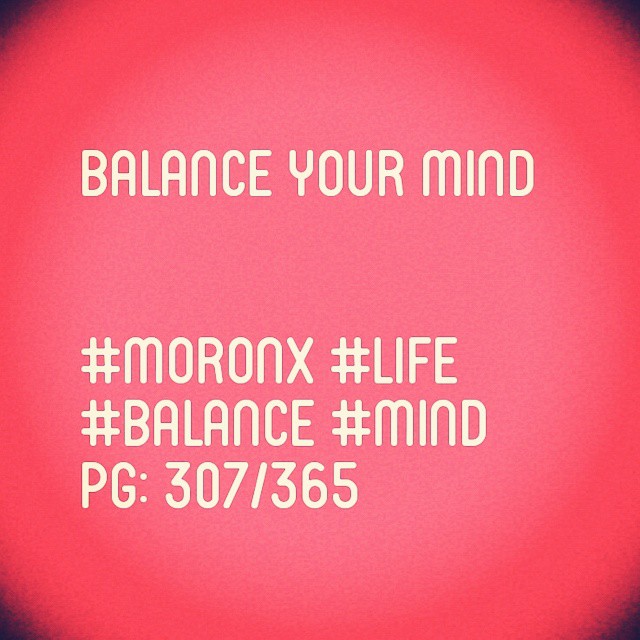 Balance your mind#moronX #life
#balance #mind
pg: 307/365