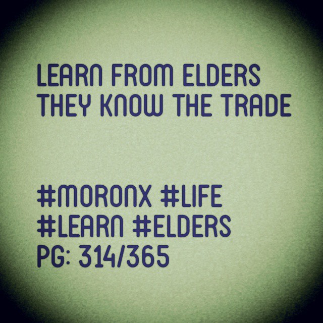 Learn from elders..
They know the trade... #moronX #life
#learn #elders
pg: 314/365