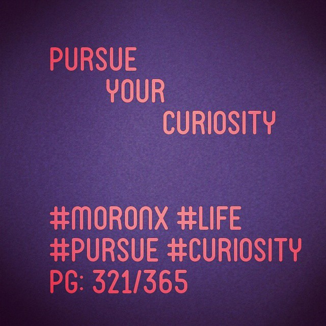 Pursue your curiosity
#moronX #life
#pursue #curiosity
pg: 321/365