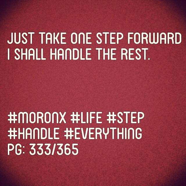 Just take one step forward
I shall handle the rest.#moronX #life #step
#handle #everything
pg: 333/365