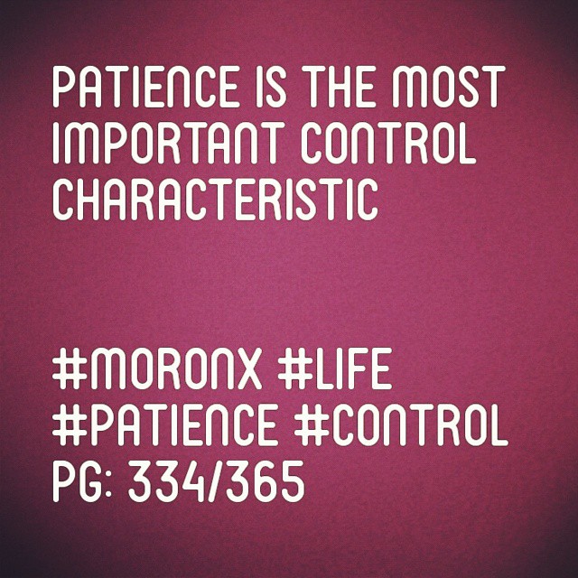 Patience is the most important control characteristic

#moronX #life
#patience #control 
pg: 334/365