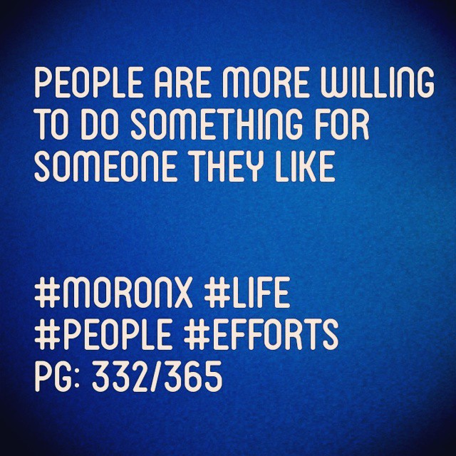 People are more willing to do something for someone they like#moronX #life
#people #efforts
pg: 332/365