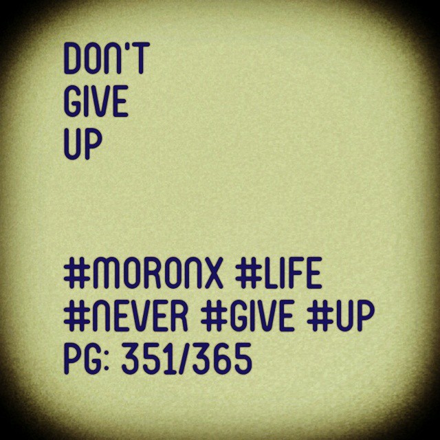 Dont give up#moronX #life
#never #give #up
pg: 351/365