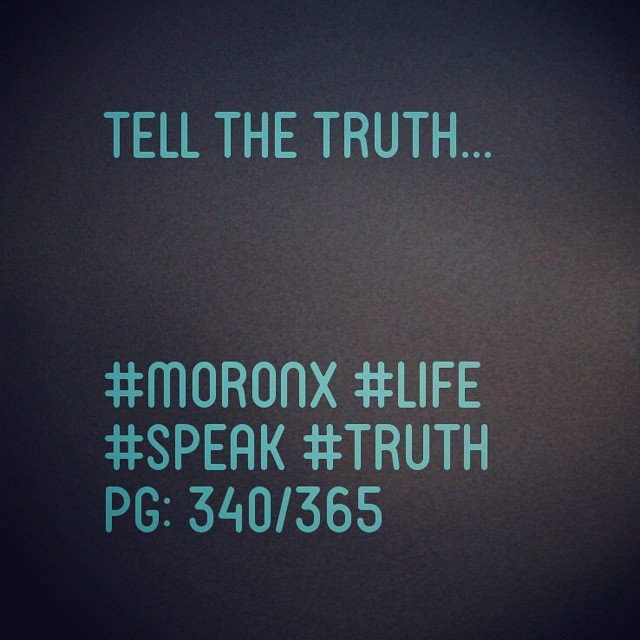 Tell the truth... #moronX #life
#speak #truth
pg: 340/365