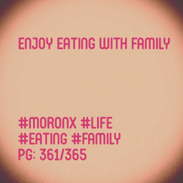 Enjoy eating with family
#moronX #life
#eating #family
pg: 361/365